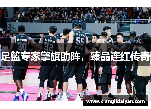 足篮专家擎旗助阵，臻品连红传奇